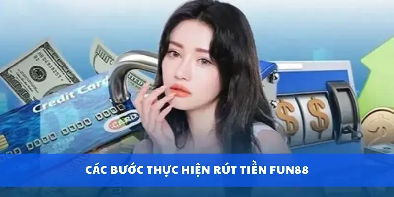 Các bước thực hiện rút tiền Fun88