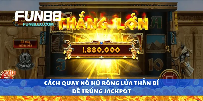 Cách quay nổ hũ rồng lửa thần bí dễ trúng jackpot 