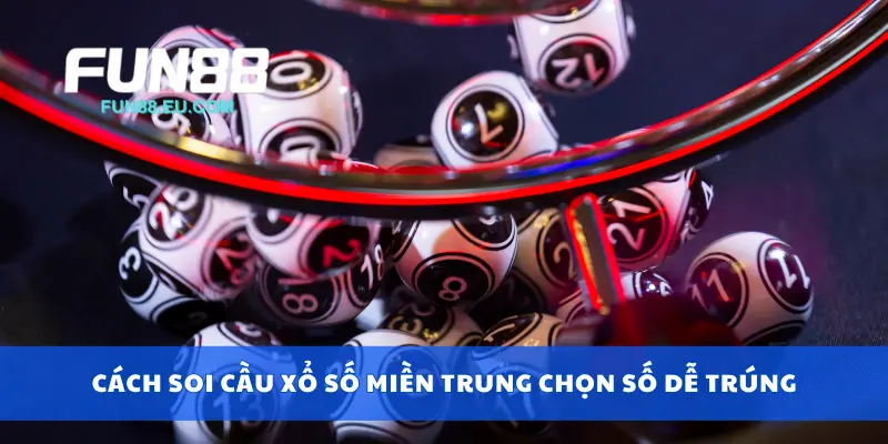 Cách soi cầu xổ số miền trung chọn số dễ trúng