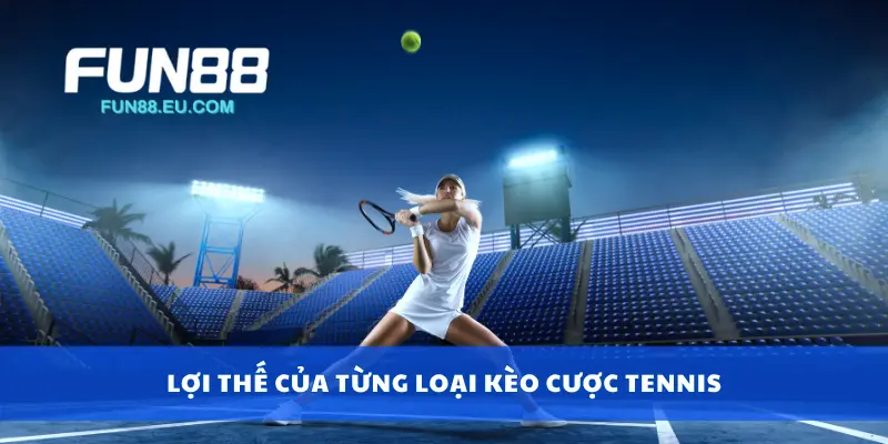 Lợi thế của từng loại kèo cược tennis